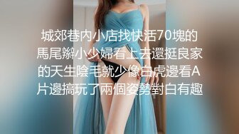 城郊巷內小店找快活70塊的馬尾辮小少婦看上去還挺良家的天生陰毛就少像白虎邊看A片邊搞玩了兩個姿勢對白有趣