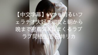 【中文字幕】いつも明るいフェラチオ大好き彼女と朝から晩まで密着SEXしまくるラブラブ同栖生活 臼井リカ