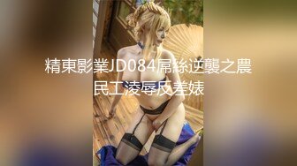 精東影業JD084屌絲逆襲之農民工淩辱反差婊