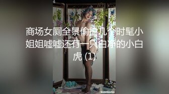 商场女厕全景偷拍几个时髦小姐姐嘘嘘还有一只白净的小白虎 (1)