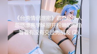 《台湾情侣泄密》冒充经济人忽悠漂亮学妹掰开粉嫩的鲍鱼看看有没有交过男朋友 (2)