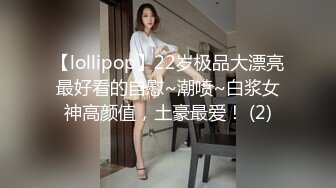 【lollipop】22岁极品大漂亮最好看的自慰~潮喷~白浆女神高颜值，土豪最爱！ (2)