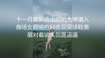 十一月最新流出厕拍大神潜入商场女厕偷拍顾客尿尿球鞋美眉对着镜头侧露逼逼