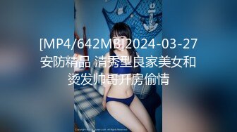 [MP4/642MB]2024-03-27安防精品 清秀型良家美女和烫发帅哥开房偷情