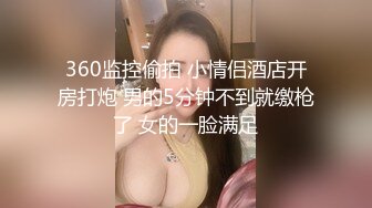 360监控偷拍 小情侣酒店开房打炮 男的5分钟不到就缴枪了 女的一脸满足