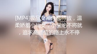 [MP4]极品女神含苞待放，温柔娇羞小仙女，小宝绝不将就，追求高颜值的路上永不停