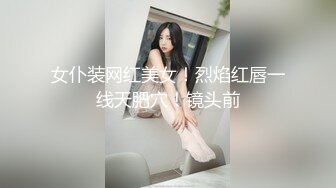 女仆装网红美女！烈焰红唇一线天肥穴！镜头前