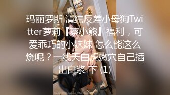 玛丽罗斯 清纯反差小母狗Twitter萝莉『蔡小熊』福利，可爱乖巧的小妹妹 怎么能这么烧呢？一线天白虎嫩穴自己插出白浆 下 (1)