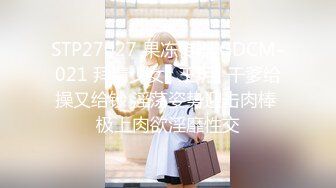 STP27027 果冻传媒 GDCM-021 拜精少女▌王玥▌干爹给操又给钞 淫荡姿势迎击肉棒 极上肉欲淫靡性交