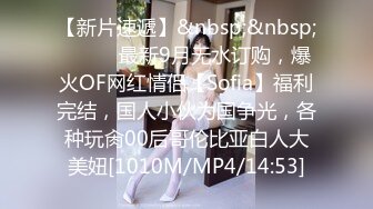 【新片速遞】&nbsp;&nbsp;⚫️⚫️最新9月无水订购，爆火OF网红情侣【Sofia】福利完结，国人小伙为国争光，各种玩肏00后哥伦比亚白人大美妞[1010M/MP4/14:53]