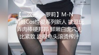 【二次元❤️萝莉】M-N❤️ 初摄Cos性爱系列新人 挑逗玩弄肉棒硬邦邦 鲜嫩白虎穴无比紧致 旋吸龟头滚烫榨汁