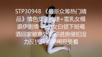 STP30948 《最新众筹热门精品》情色女王雅婕+雪乳女模裘伊剧情-两个女白领下班喝酒回家被意外跟踪进房侵犯没力反抗只能哭闹忍受着