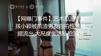 【网曝门事件】艺术范漂亮女孩小颖被前渣男友自拍性爱视频流出,大尺度生活私拍流出