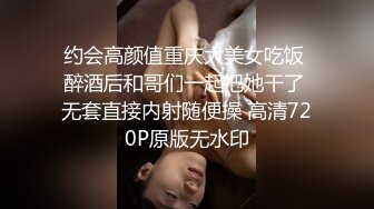 约会高颜值重庆大美女吃饭 醉酒后和哥们一起把她干了 无套直接内射随便操 高清720P原版无水印