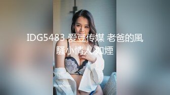 IDG5483 爱豆传媒 老爸的風騷小情人 如煙