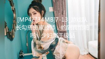 [MP4/734MB]7-13_游戏队长勾搭良家技师，约到宾馆啪啪，少妇属于极品