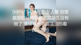 [MP4/ 545M] 熟女人妻 别害羞放松兄弟悠着点她很久没有做了 宝贝看一下逼逼别挡着我不拍脸