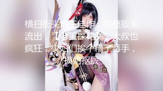 横扫街头炮王佳作，完整版未流出，【老王探花】，大叔也疯狂，少妇们挨个糟了毒手，摸奶抠屄