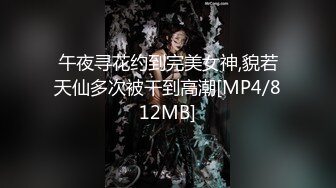 午夜寻花约到完美女神,貌若天仙多次被干到高潮[MP4/812MB]