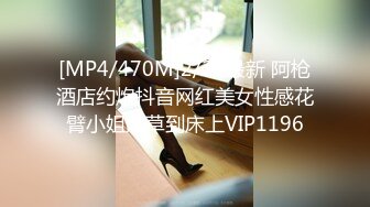 [MP4/470M]2/23最新 阿枪酒店约炮抖音网红美女性感花臂小姐姐草到床上VIP1196