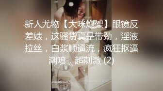 新人尤物【大咪炮架】眼镜反差婊，这骚货真是带劲，淫液拉丝，白浆顺逼流，疯狂抠逼潮喷，超刺激 (2)