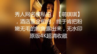 秀人网名模私拍，【萌琪琪】，酒店重金相约，终于肯把粉嫩无毛的鲍鱼露出来，无水印原版4K超清收藏