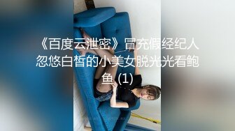 《百度云泄密》冒充假经纪人忽悠白皙的小美女脱光光看鲍鱼 (1)