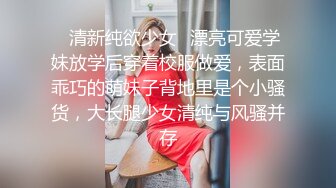 ✿清新纯欲少女✿漂亮可爱学妹放学后穿着校服做爱，表面乖巧的萌妹子背地里是个小骚货，大长腿少女清纯与风骚并存