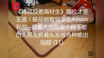 《精品反差高材生》露脸才是王道！极品翘臀留学生Alison私拍~握着大肉棍爱不释手被白人男友抓着头发被各种输出视频 (11)