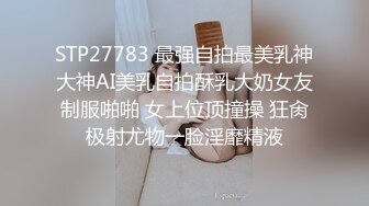 STP27783 最强自拍最美乳神大神AI美乳自拍酥乳大奶女友制服啪啪 女上位顶撞操 狂肏极射尤物一脸淫靡精液