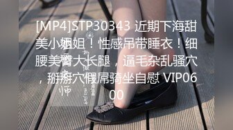 [MP4]STP30343 近期下海甜美小姐姐！性感吊带睡衣！细腰美臀大长腿，逼毛杂乱骚穴，掰掰穴假屌骑坐自慰 VIP0600