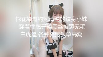 探花柒哥约炮清纯的纹身小妹 穿着性感开裆黑丝被舔无毛白虎逼 各种姿势狠草高潮