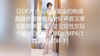 [2DF2] 企业老板重金约啪高颜值外围嫩模身材好声音又嗲又甜眼神抚媚乳交足交性交玩个遍对白刺激1080p[MP4/111MB][BT种子]