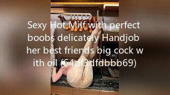 Sexy Hot Milf with perfect boobs delicately Handjob her best friends big cock with oil (64df3dfdbbb69)