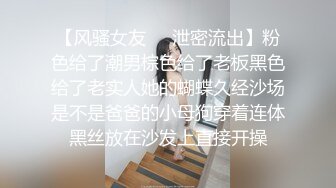 【风骚女友❤️泄密流出】粉色给了潮男棕色给了老板黑色给了老实人她的蝴蝶久经沙场是不是爸爸的小母狗穿着连体黑丝放在沙发上直接开操