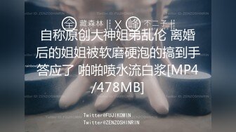 自称原创大神姐弟乱伦 离婚后的姐姐被软磨硬泡的搞到手答应了 啪啪喷水流白浆[MP4/478MB]