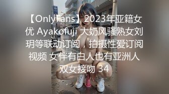 【OnlyFans】2023年亚籍女优 Ayakofuji 大奶风骚熟女刘玥等联动订阅，拍摄性爱订阅视频 女伴有白人也有亚洲人双女接吻 34