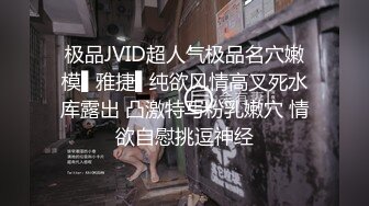 极品JVID超人气极品名穴嫩模▌雅捷▌纯欲风情高叉死水库露出 凸激特写粉乳嫩穴 情欲自慰挑逗神经