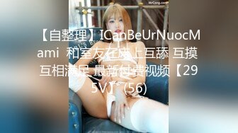 【自整理】ICanBeUrNuocMami  和室友在床上互舔 互摸 互相满足 最新付费视频【295V】 (56)