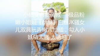 ❤️小仙女自我调教❤️极品粉嫩小姐姐〖酥酥〗白丝JK骚女儿双具玩弄嫩穴抽插，勾人小妖精太骚 太诱惑了