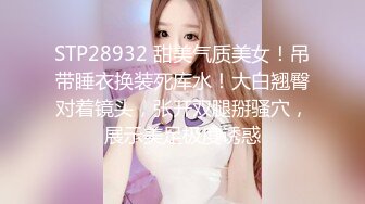 STP28932 甜美气质美女！吊带睡衣换装死库水！大白翘臀对着镜头，张开双腿掰骚穴，展示美足极度诱惑