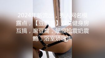 2024年新流出，秀人网名模露点，【豆瓣酱】双女健身房互搞，磨豆腐，筋膜枪震奶震鲍，浴室娇喘声