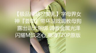 【极品稀缺??美乳】字母界女神『荟萃』带坏淫戏调教母狗 露出训犬捆绑 调教金属光泽闪耀M奴之心 高清720P原版