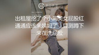 出租屋挖了个小洞美女屁股红通通应该来姨妈了，目测蹲下来在洗屁股