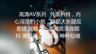 ✿高清AV系列✿外表矜持，内心淫荡的小桃，极品大长腿反差婊 太敏感一高潮就浑身颤抖 美腿肩上扛爆操 呻吟勾魂