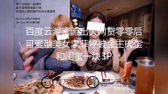 百度云泄密流出欠网贷零零后可爱型美女李菲婷被金主肉偿和闺蜜一块3P