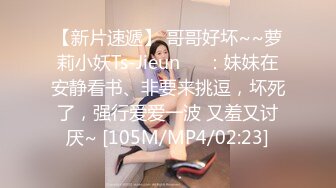 【新片速遞】 哥哥好坏~~萝莉小妖Ts-Jieun❤️：妹妹在安静看书、非要来挑逗，坏死了，强行爱爱一波 又羞又讨厌~ [105M/MP4/02:23]