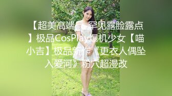 【超美高端❤️罕见露脸露点】极品CosPlay爆机少女【喵小吉】极品新作《更衣人偶坠入爱河》粉穴超漫改