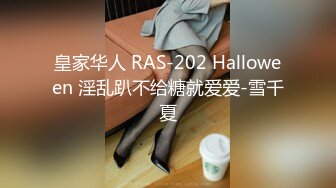 皇家华人 RAS-202 Halloween 淫乱趴不给糖就爱爱-雪千夏