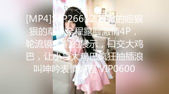 [MP4]STP26612 很嫩的妞狠狠的草，全程露脸激情4P，轮流镜头前的展示，口交大鸡巴，让小哥大鸡巴疯狂抽插浪叫呻吟表情好骚 VIP0600